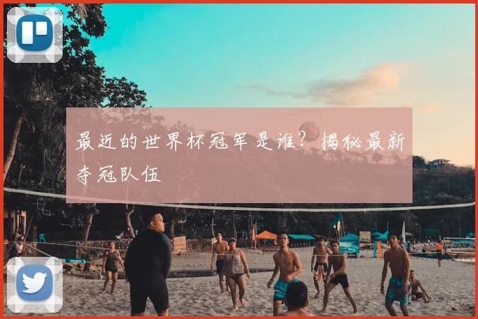最近的世界杯冠军是谁？揭秘最新夺冠队伍