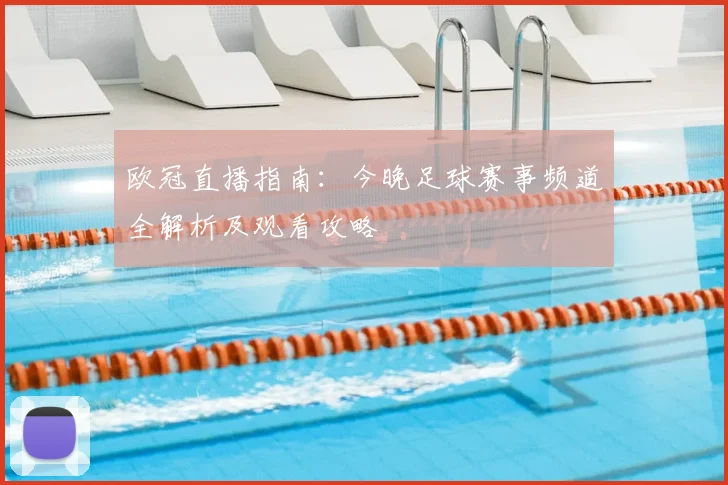欧冠直播指南：今晚足球赛事频道全解析及观看攻略